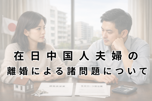 在日中国人夫婦の離婚と日本の不動産・住宅ローン　　　　　　　　　　　　　　　　　　　　　～離婚協議書・財産分与・債務引受で知っておきたいポイント～